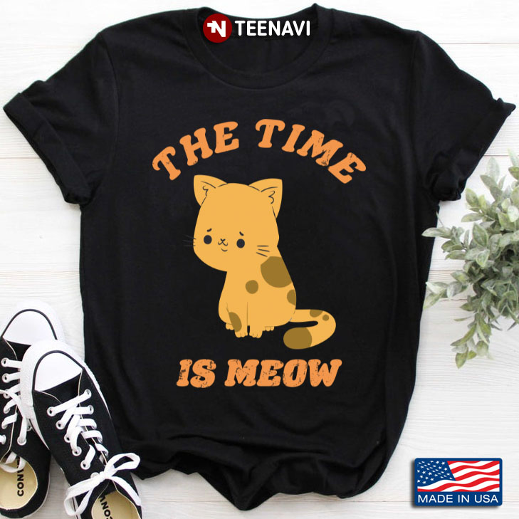 Cute Cat The Time Is Meow for Cat Lover