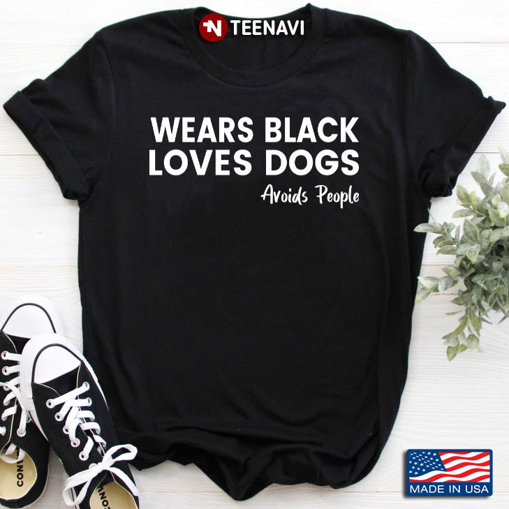 Wears Black Loves Dogs Avoids People for Dog Lover