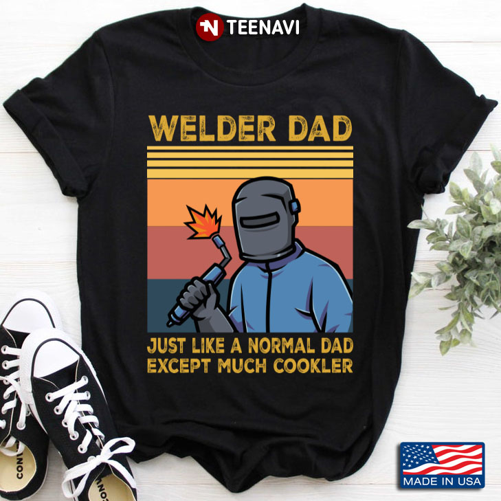 Vintage Welder Dad Just Like A Normal Dad Except Much Cookler for Father's Day