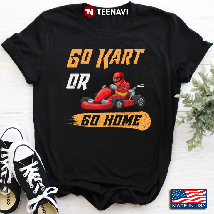 Go Kart Or Go Home for Kart Racing Lover