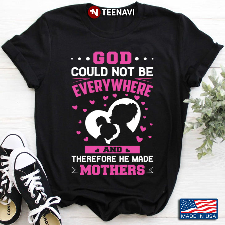 God Could Not Be Everywhere And Therefore He Made Mothers for Mother's Day