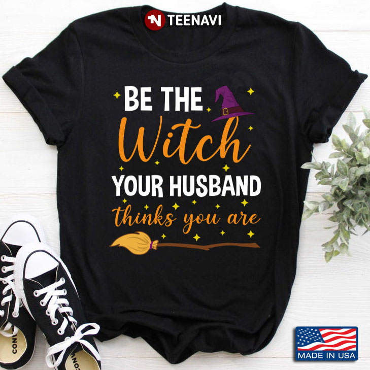 Be The Witch Your Husband Thinks You Are for Halloween