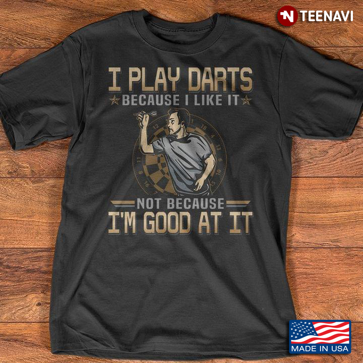 I Play Darts Because I Like It Not Because I'm Good At It