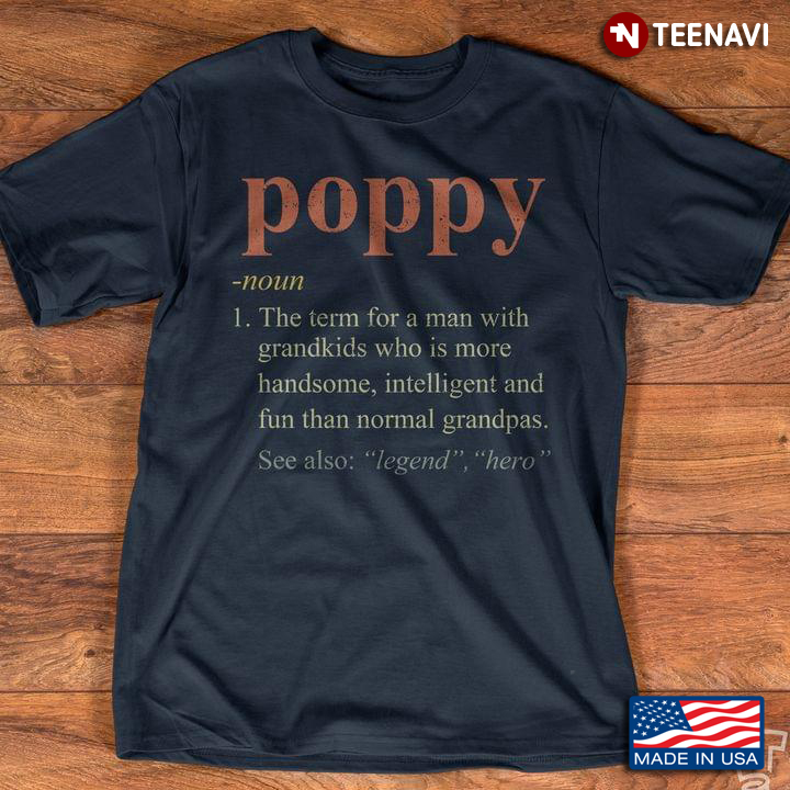Poppy The Term For A Man With Grandkids Who Is More Handsome Intelligent And Fun Than Normal Grandpa