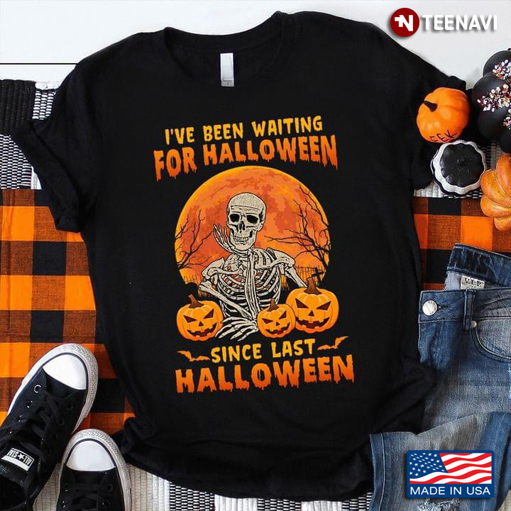 Skeleton I've Been Waiting For Halloween Since Last Halloween T-Shirt