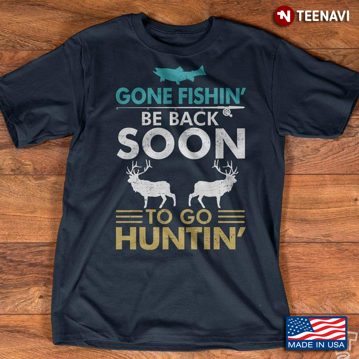 Gone Fishin' Be Back Soon To Go Huntin'