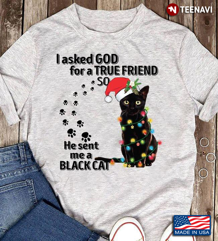 I Asked God For A True Friend So He Sent Me A Black Cat for Christmas