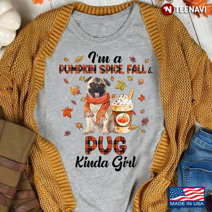 I'm A Pumpkin Spice Fall And Pug Kinda Girl