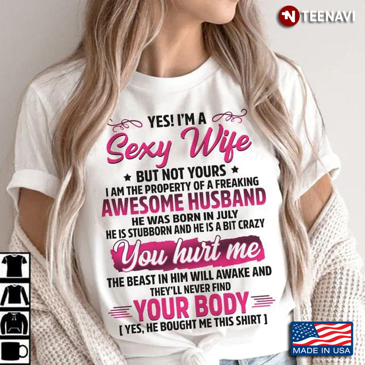 Yes I'm A Sexy Wife But Not Yours I Am The Property Of A Freaking Awesome Husband Born In July