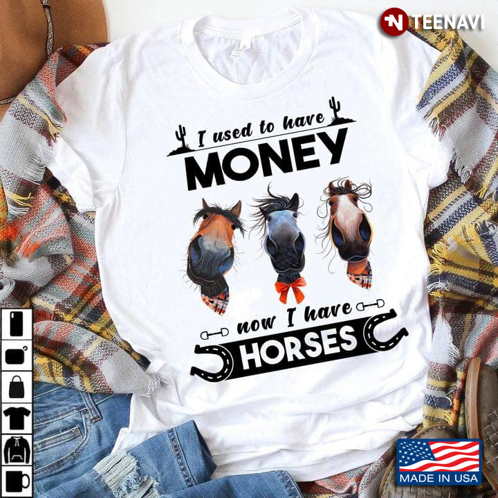 Funny Horse I Used To Have Money Now I Have Horses for Horse Lover