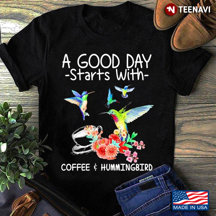 A Good Day Starts With Coffee And Hummingbird