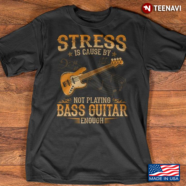Stress Is Cause By Not Playing Bass Guitar Enough for Music Lover