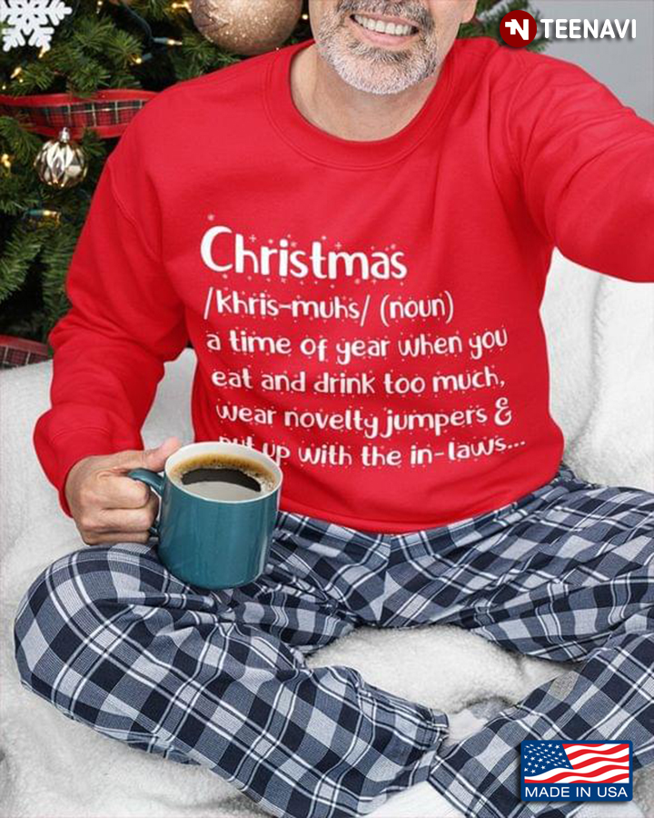 Christmas A Time Of Year When You Eat And Drink Too Much Wear Novelty Jumpers And Put Up With