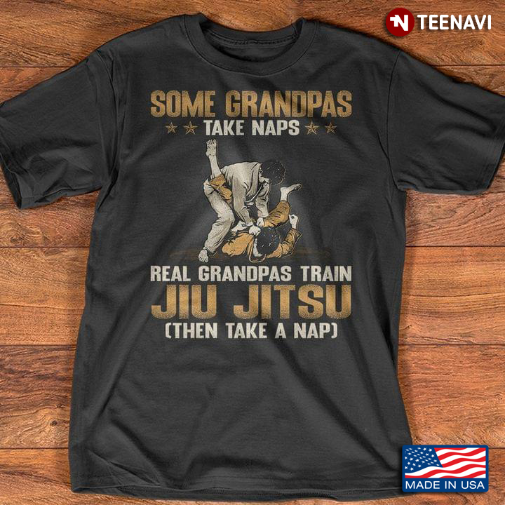 Some Grandpas Take Naps Real Grandpas Train Jiu Jitsu Then Take A Nap
