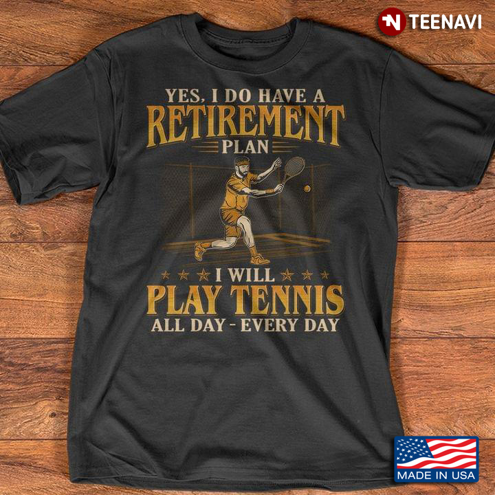 Yes I Do Have A Retirement Plan I Will Play Tennis All Day Every Day