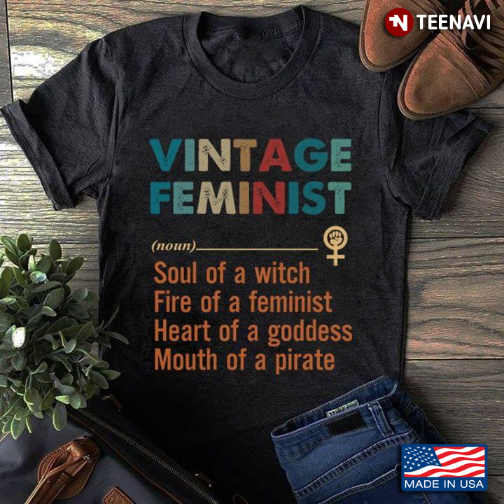 Vintage Feminist Soul Of A Witch Fire Of A Feminist Heart Of A Goddess Mouth Of A Pirate
