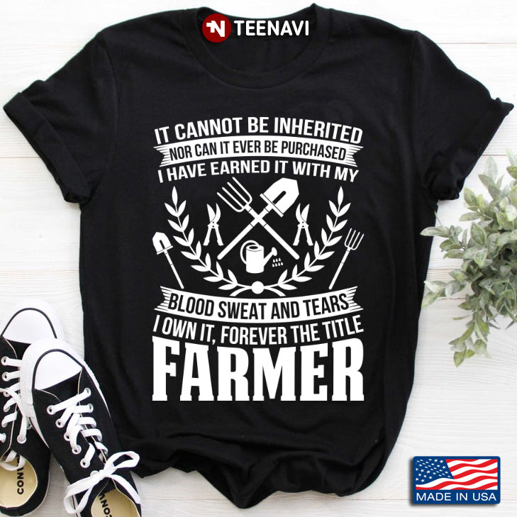 Farmer It Cannot Be Inherited Nor Can It Ever Be Purchased I Have Earned It With My Blood Sweat