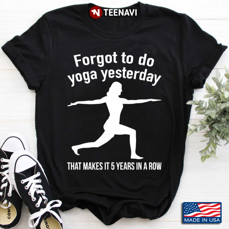 Forgot To Do Yoga Yesterday That Makes It 5 Years In A Row