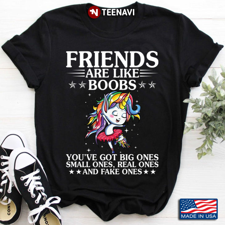 Unicorn Friends Are Like Boobs You've Got Big Ones Small Ones Real Ones And Fake Ones