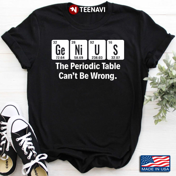 Genius The Periodic Table Can't Be Wrong