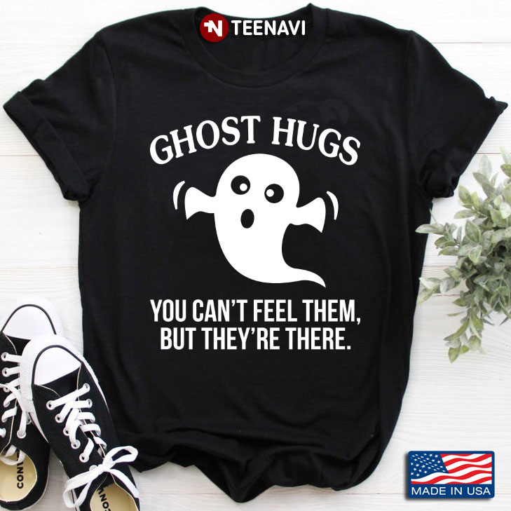 Ghost Hugs You Can't Feel Them But They're There