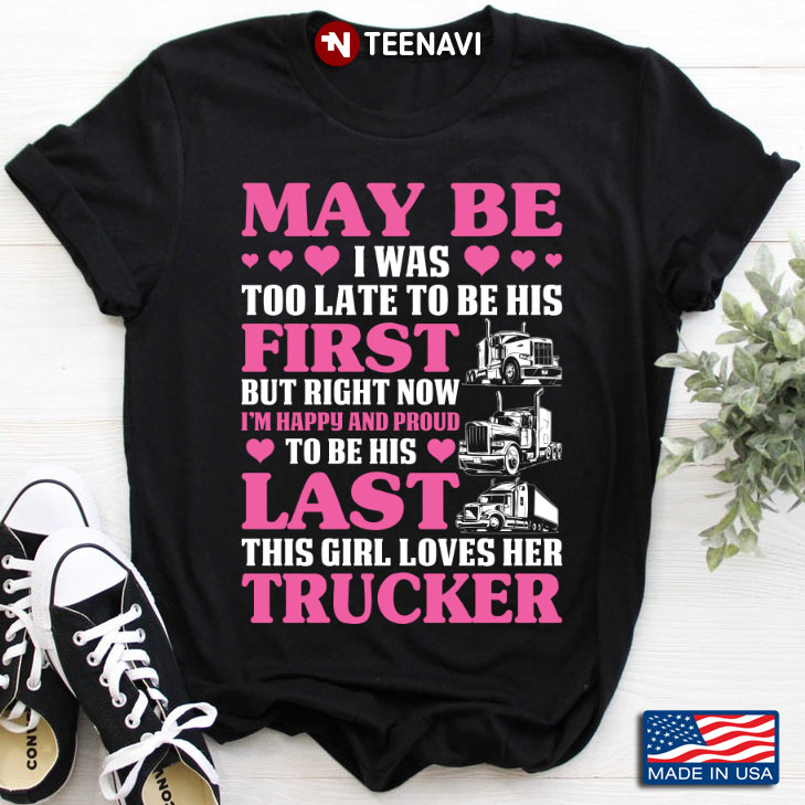 May Be I Was Too Late To Be His First This Girl Loves Her Trucker