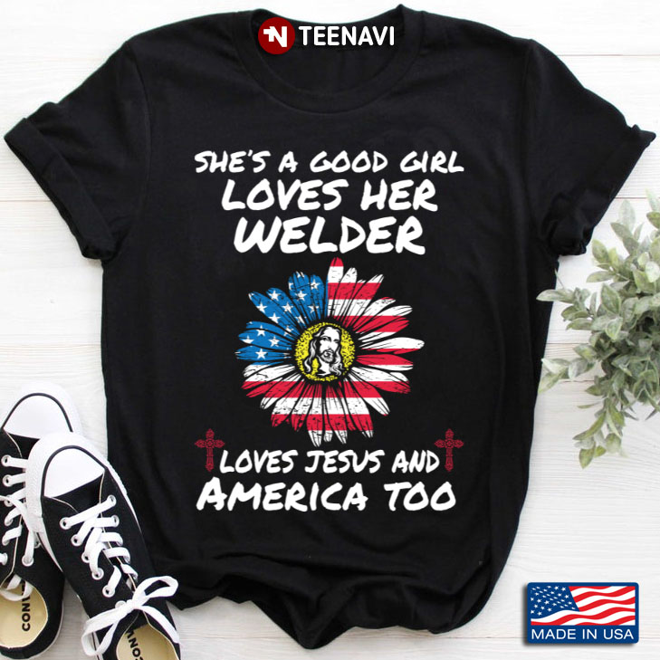 She's A Good Girl Loves Her Welder Loves Jesus And America Too American Flag Sunflower
