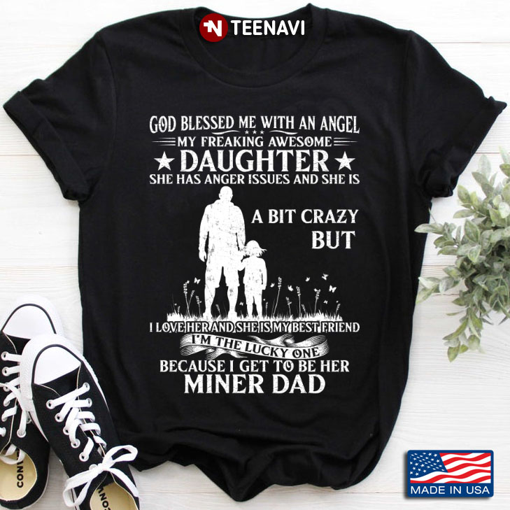 God Blessed Me With An Angel My Freaking Awesome Daughter I Get To Be Her Miner Dad