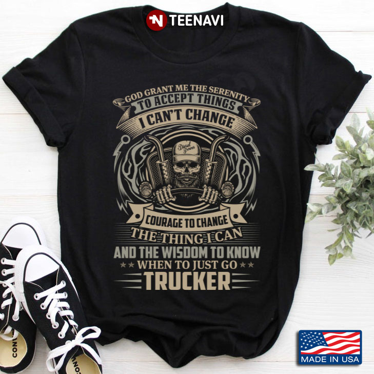 Trucker God Grant Me The Serenity To Accept Things I Can’t Change Courage To Change The Thing I Can