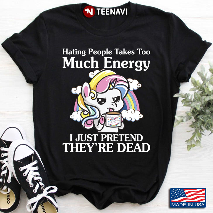 Unicorn Hating People Takes Too Much Energy I Just Pretend They're Dead
