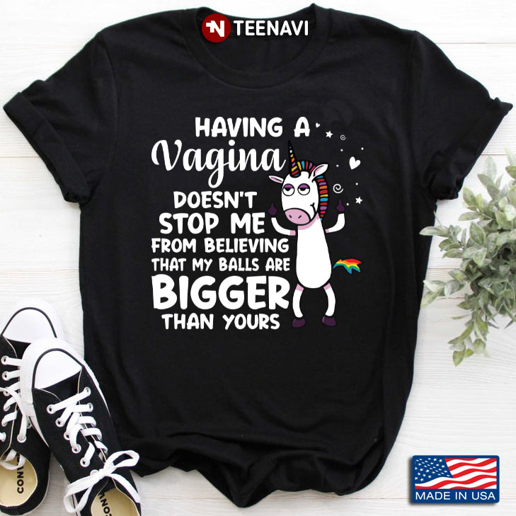 Unicorn Having A Vagina Doesn't Stop Me From Believing That My Balls Are Bigger Than Yours