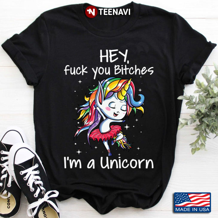 Hey Fuck You Bitches I'm A Unicorn