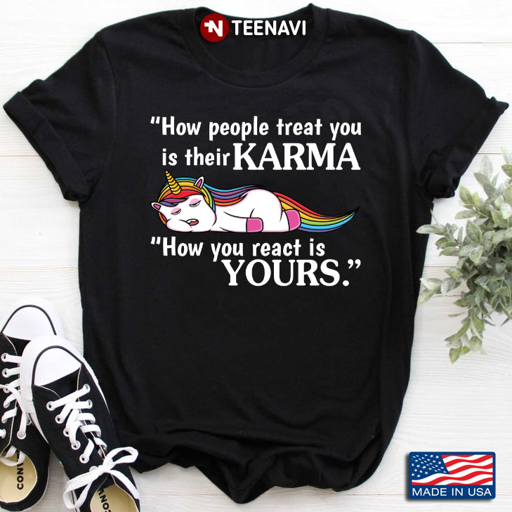 Unicorn How People Treat You Is Their Karma How You React Is Yours