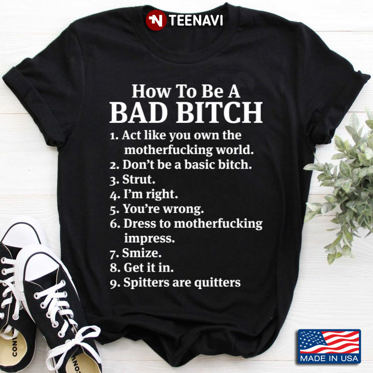 How To Be A Bad Bitch Act Like You Own The Motherfucking World Don't Be A Basic Bitch Strut