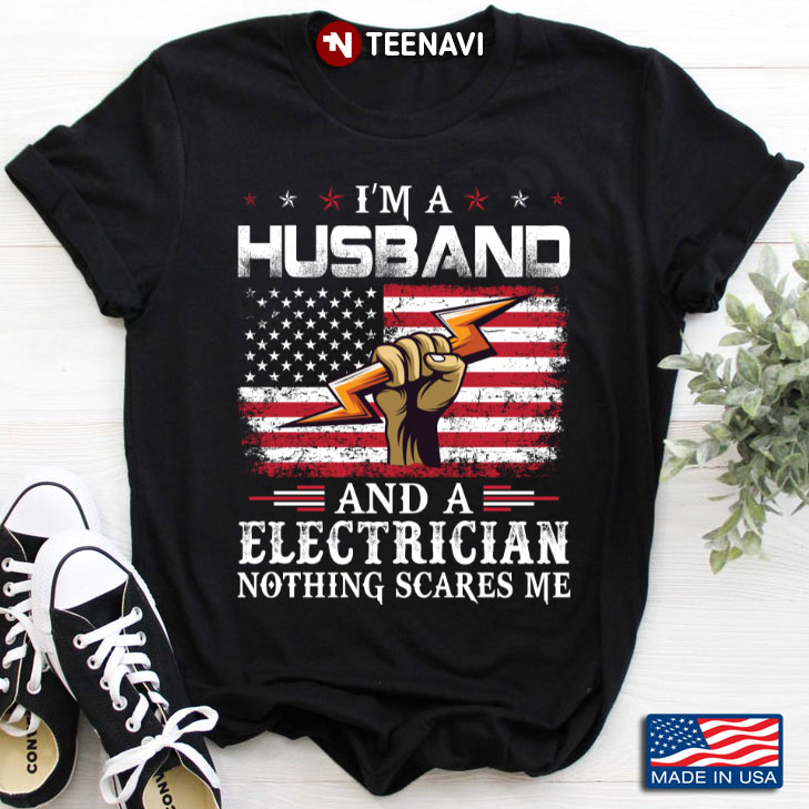 I'm A Husband And A Electrician Nothing Scares Me American Flag