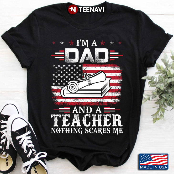 I'm A Dad And A Teacher Nothing Scares Me American Flag for Father's Day