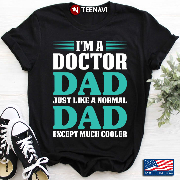 I'm A Doctor Dad Just Like A Normal Dad Except Much Cooler for Father's Day