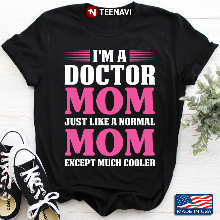 I'm A Doctor Mom Just Like A Normal Mom Except Much Cooler for Mother's Day