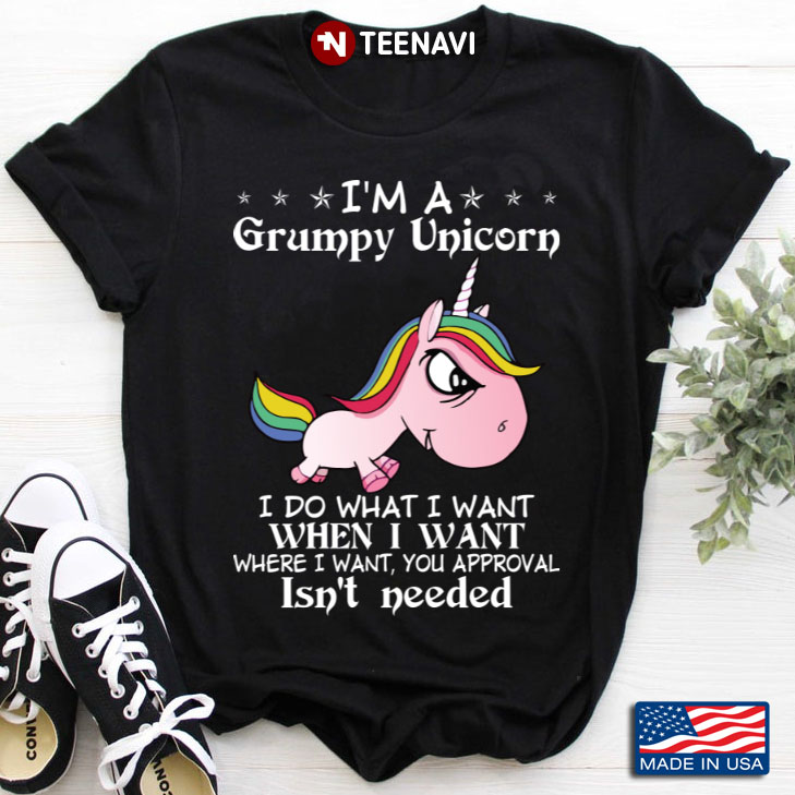 I'm A Grumpy Unicorn I Do What I Want When I Want Where I Want You Approval Isn't Needed