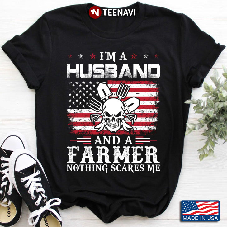 I'm A Husband And A Farmer Nothing Scares Me American Flag