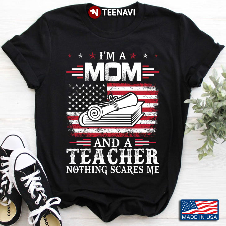 I'm A Mom And A Teacher Nothing Scares Me American Flag for Mother's Day