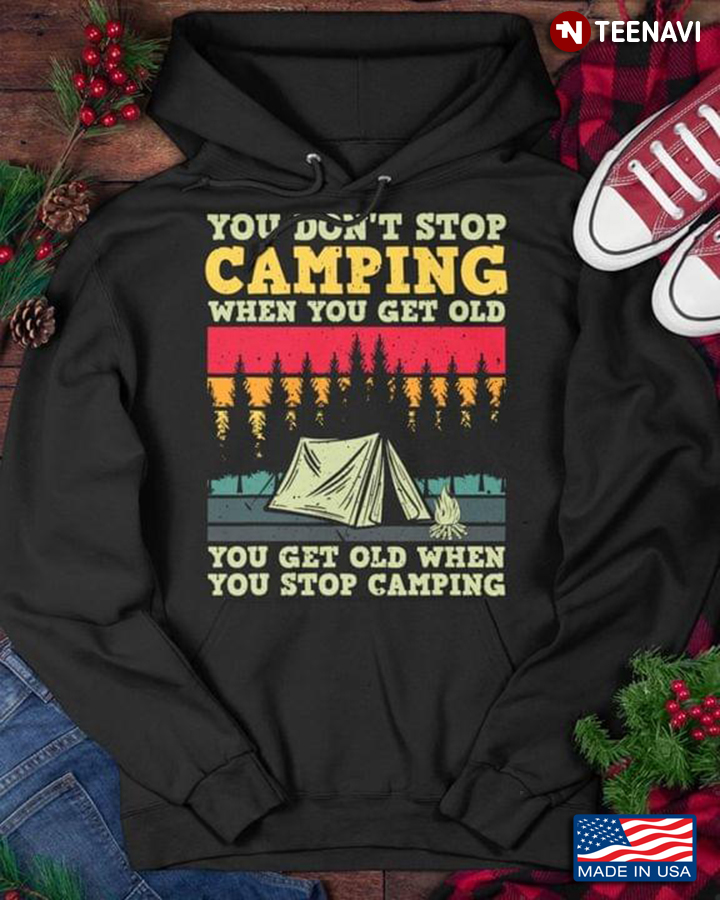 You Don’t Stop Camping When You Get Old You Get Old When You Stop Camping