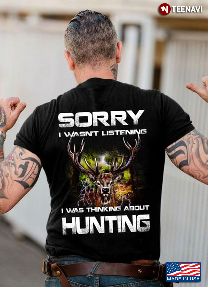 Sorry I Wasn’t Listening I Was Thinking About Hunting