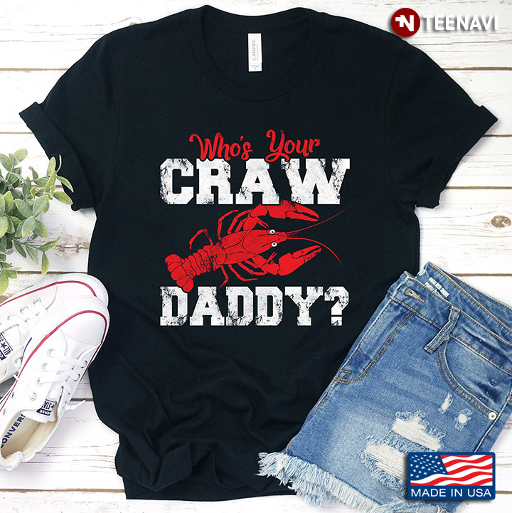 Who’s Your Craw Daddy Shirt Crawfish Boil Funny Cajun