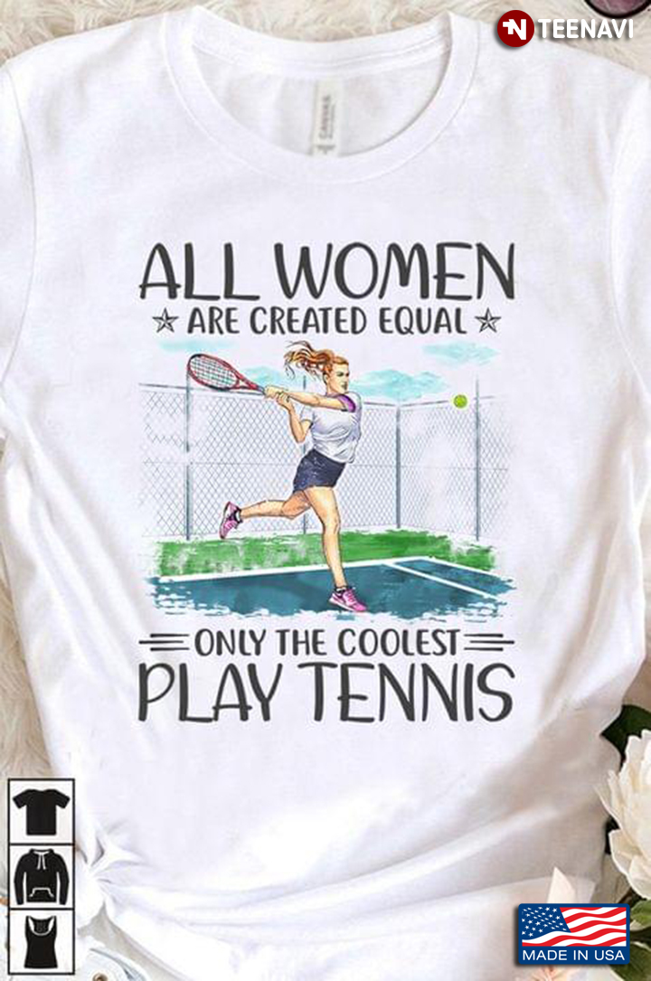 All Women Are Created Equal But Only The Coolest Play Tennis