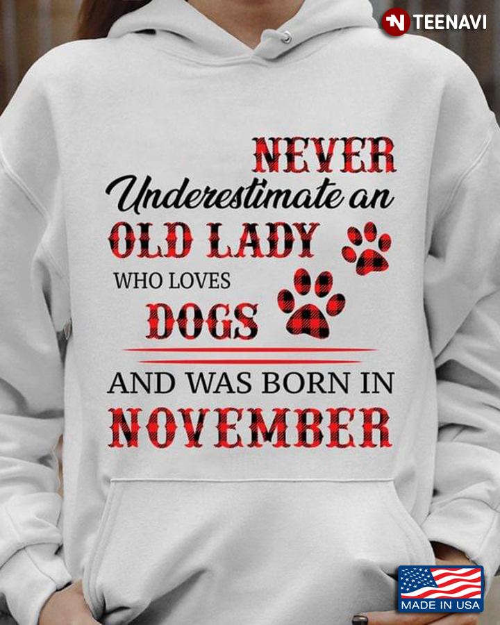 Never Underestimate An Old Lady Who Loves Dogs And Was Born In November