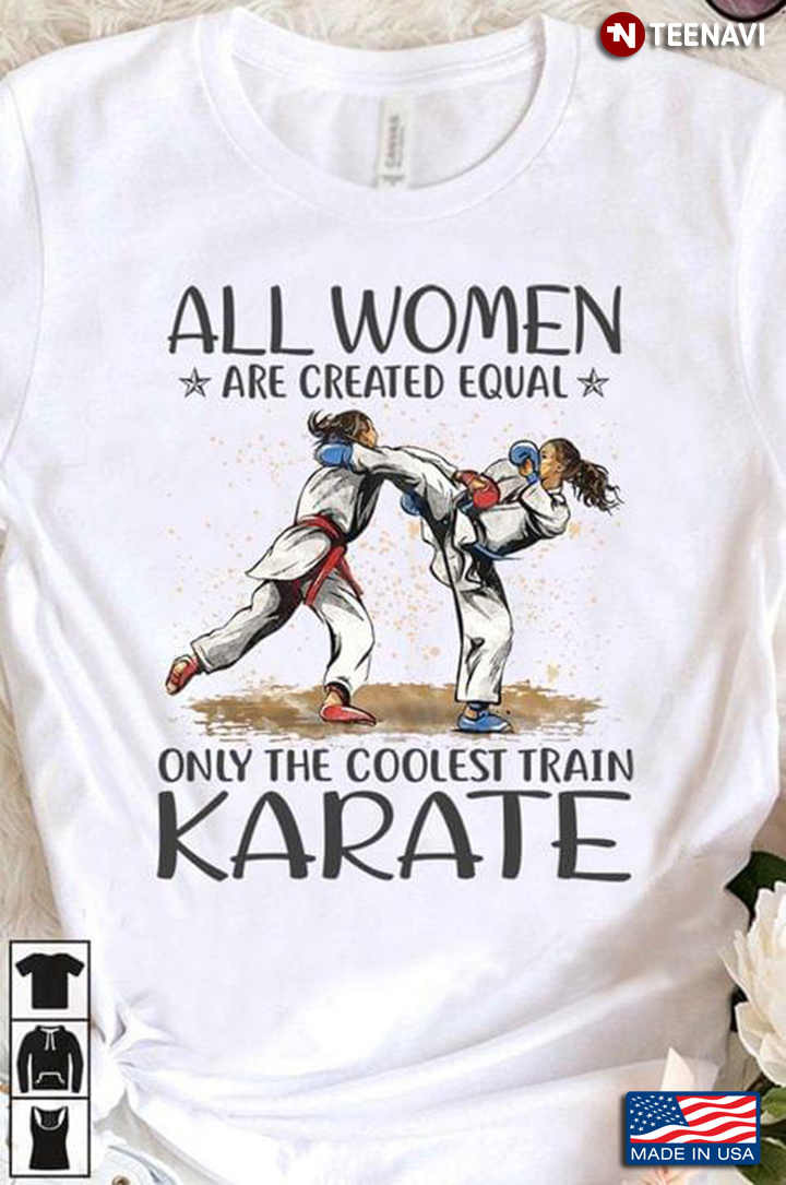 All Women Are Created Equal Only The Coolest Train Karate