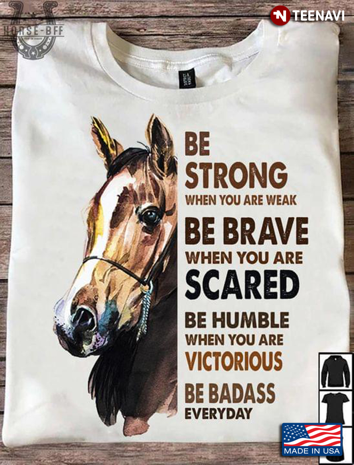 Horses Be Strong When You Are Weak Be Brave When You Are Scared Be Humble When You Are Victorious