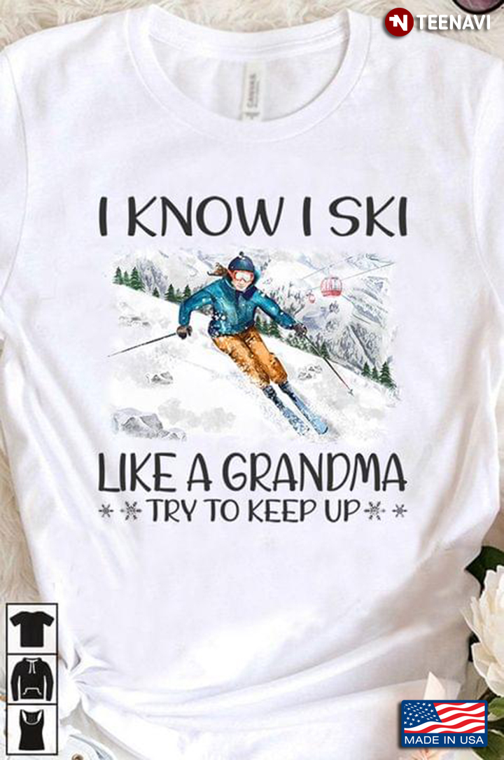 I Know I Ski Like A Grandma Try To Keep Up Winter Sport