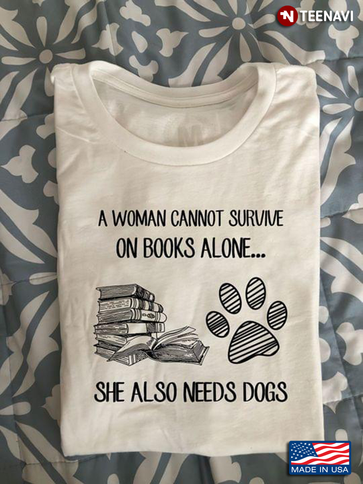 A Woman Cannot Survive On Books Alone She Also Needs Dogs